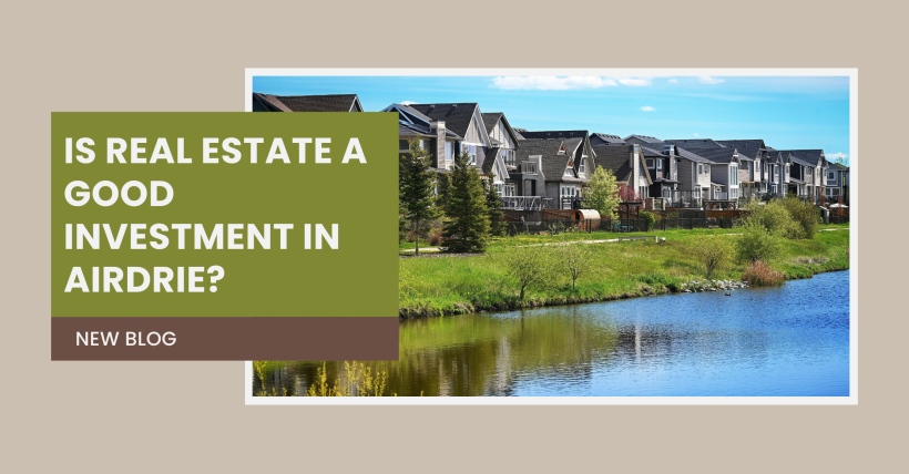 Is Real Estate Still a Good Investment in Airdrie? | 2025 Market Outlook & Investment Guide